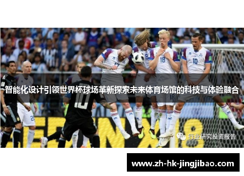 智能化设计引领世界杯球场革新探索未来体育场馆的科技与体验融合