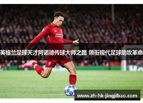 英格兰足球天才阿诺德传球大师之路 领衔现代足球助攻革命