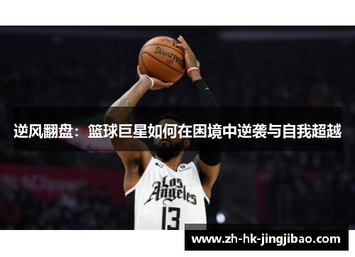 逆风翻盘：篮球巨星如何在困境中逆袭与自我超越