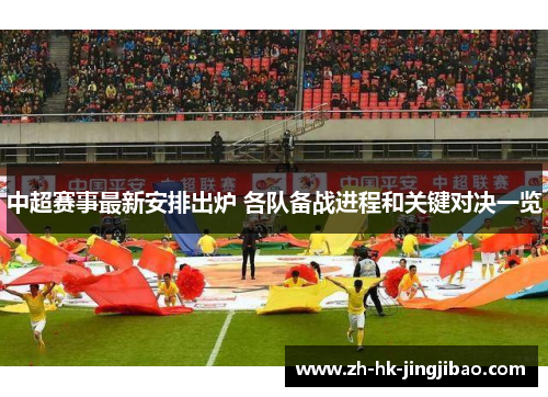 中超赛事最新安排出炉 各队备战进程和关键对决一览