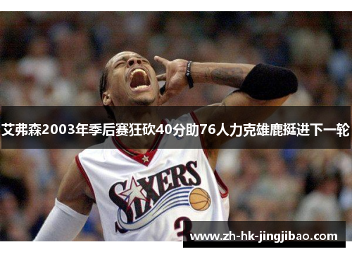 艾弗森2003年季后赛狂砍40分助76人力克雄鹿挺进下一轮