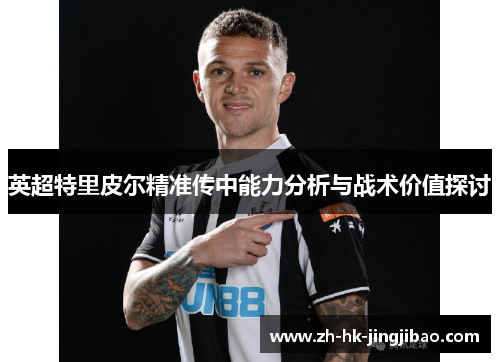 英超特里皮尔精准传中能力分析与战术价值探讨