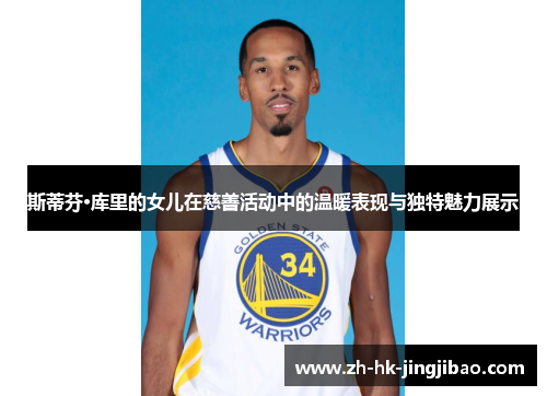 斯蒂芬·库里的女儿在慈善活动中的温暖表现与独特魅力展示