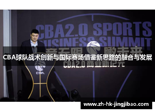 CBA球队战术创新与国际赛场借鉴新思路的融合与发展