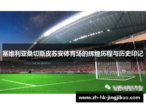 塞维利亚桑切斯皮苏安体育场的辉煌历程与历史印记