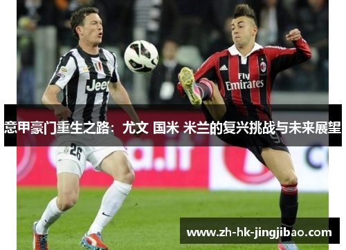 意甲豪门重生之路：尤文 国米 米兰的复兴挑战与未来展望