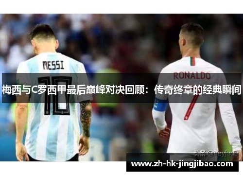 梅西与C罗西甲最后巅峰对决回顾：传奇终章的经典瞬间