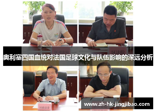 奥利塞四国血统对法国足球文化与队伍影响的深远分析