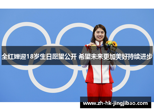 全红婵迎18岁生日愿望公开 希望未来更加美好持续进步