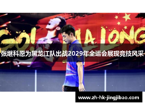 张继科愿为黑龙江队出战2029年全运会展现竞技风采