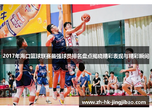 2017年海口篮球联赛最强球员排名盘点揭晓精彩表现与精彩瞬间