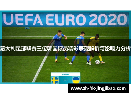 意大利足球联赛三位韩国球员精彩表现解析与影响力分析