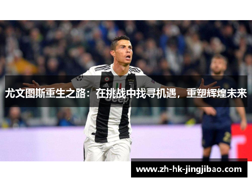 尤文图斯重生之路：在挑战中找寻机遇，重塑辉煌未来