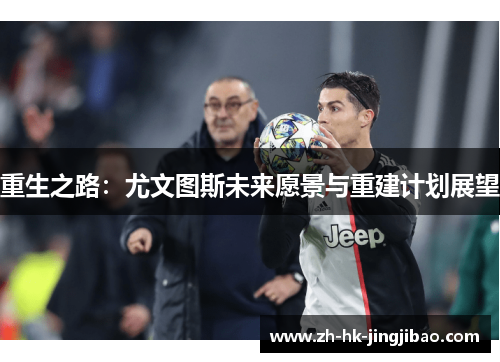 重生之路：尤文图斯未来愿景与重建计划展望