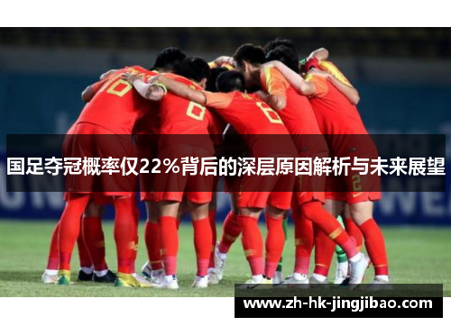 国足夺冠概率仅22%背后的深层原因解析与未来展望