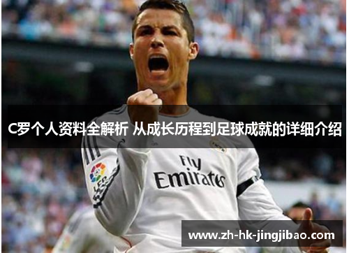 C罗个人资料全解析 从成长历程到足球成就的详细介绍