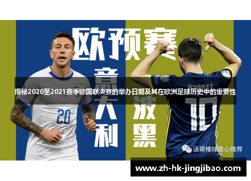 揭秘2020至2021赛季欧国联决赛的举办日期及其在欧洲足球历史中的重要性