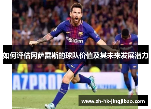 如何评估冈萨雷斯的球队价值及其未来发展潜力