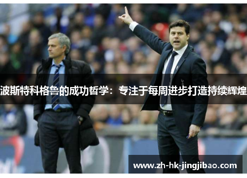 波斯特科格鲁的成功哲学：专注于每周进步打造持续辉煌