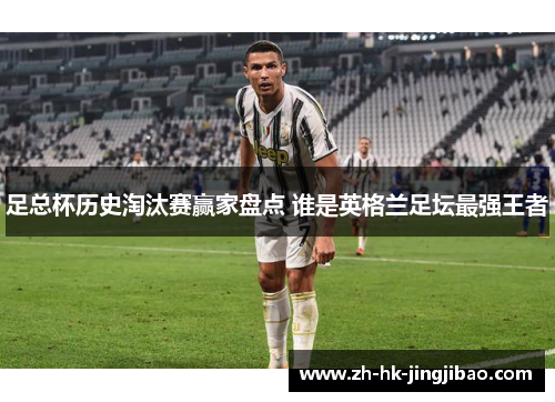 足总杯历史淘汰赛赢家盘点 谁是英格兰足坛最强王者