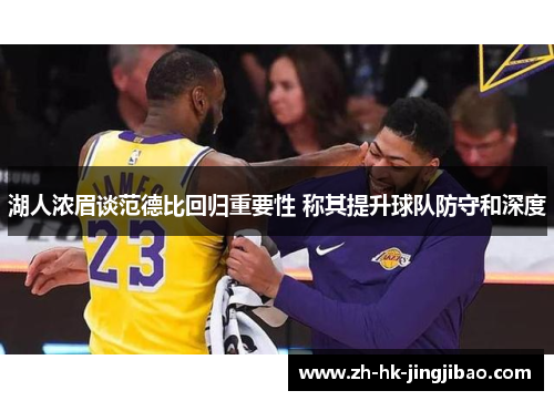 湖人浓眉谈范德比回归重要性 称其提升球队防守和深度