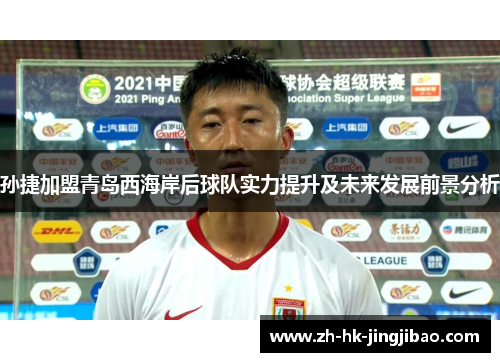 孙捷加盟青岛西海岸后球队实力提升及未来发展前景分析