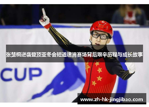 张楚桐逆袭登顶亚冬会短道速滑赛场背后艰辛历程与成长故事