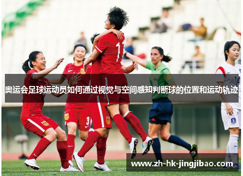 奥运会足球运动员如何通过视觉与空间感知判断球的位置和运动轨迹