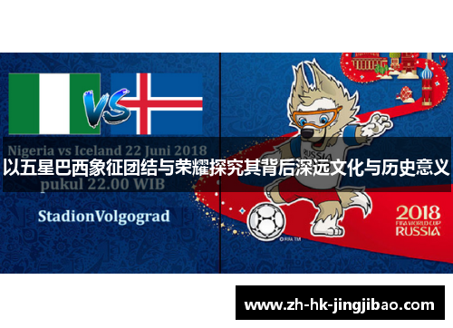 以五星巴西象征团结与荣耀探究其背后深远文化与历史意义