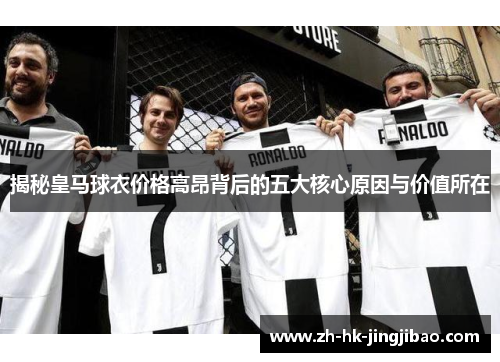 揭秘皇马球衣价格高昂背后的五大核心原因与价值所在
