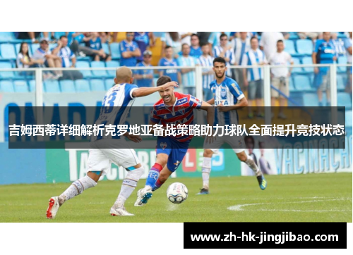 吉姆西蒂详细解析克罗地亚备战策略助力球队全面提升竞技状态