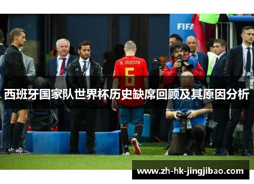 西班牙国家队世界杯历史缺席回顾及其原因分析