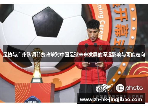 足协与广州队调节费政策对中国足球未来发展的深远影响与可能走向