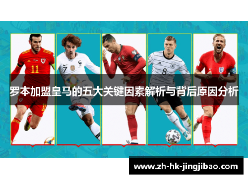 罗本加盟皇马的五大关键因素解析与背后原因分析