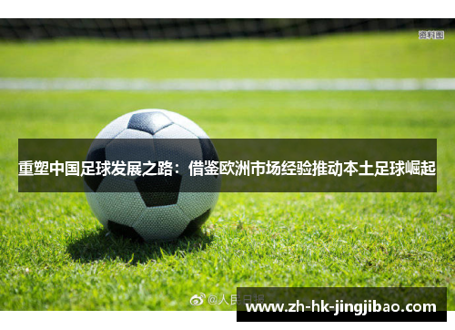 重塑中国足球发展之路：借鉴欧洲市场经验推动本土足球崛起