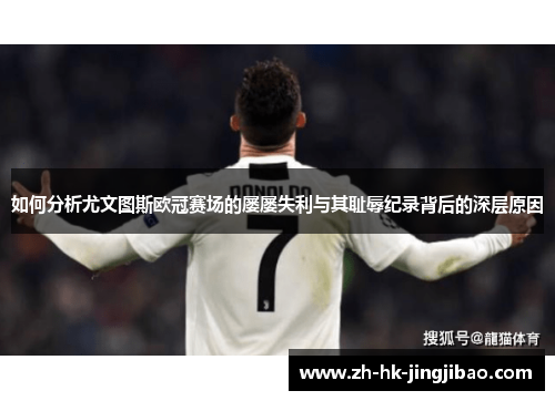 如何分析尤文图斯欧冠赛场的屡屡失利与其耻辱纪录背后的深层原因