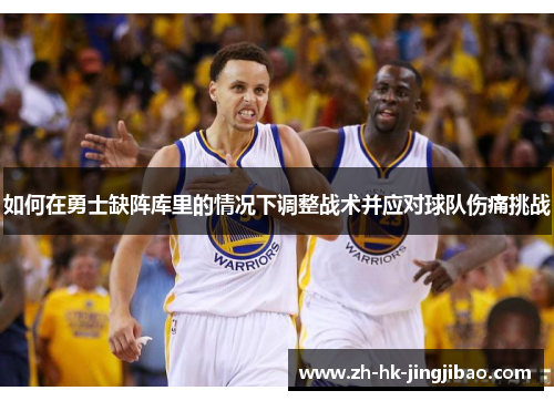 如何在勇士缺阵库里的情况下调整战术并应对球队伤痛挑战