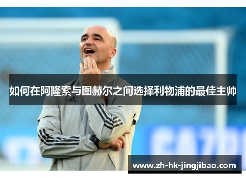 如何在阿隆索与图赫尔之间选择利物浦的最佳主帅