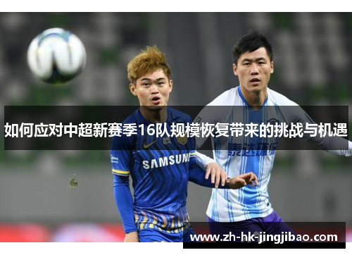 如何应对中超新赛季16队规模恢复带来的挑战与机遇