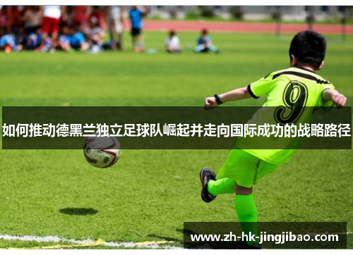 如何推动德黑兰独立足球队崛起并走向国际成功的战略路径