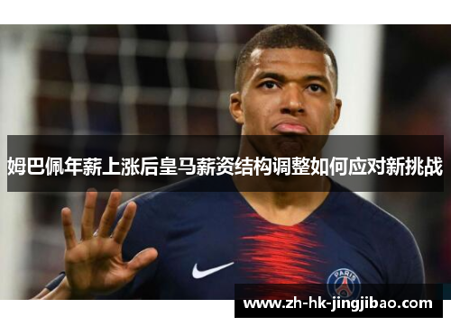 姆巴佩年薪上涨后皇马薪资结构调整如何应对新挑战